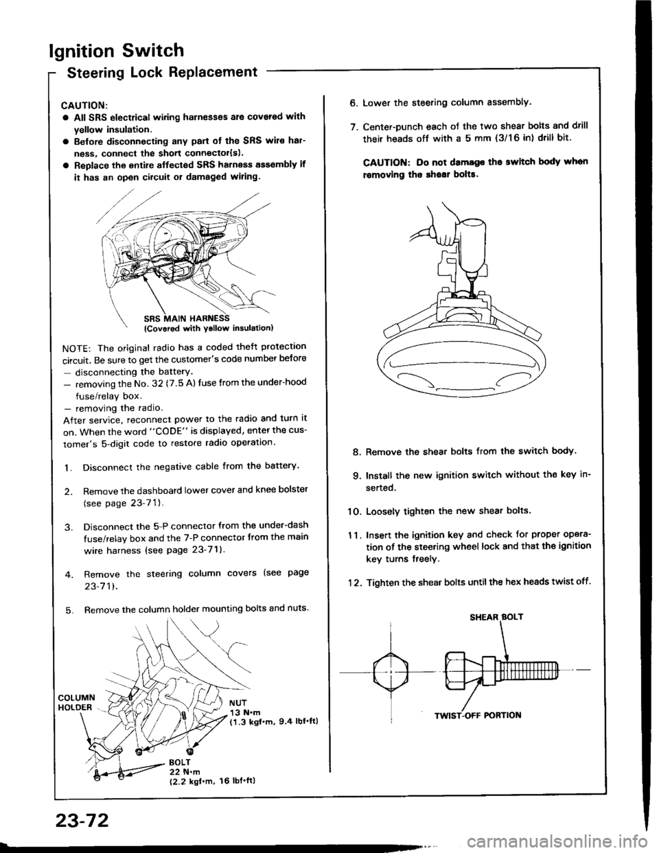 ACURA INTEGRA 1994  Service Repair Manual lgnition Switch
Steering Lock Replacement
CAUTION:
a All SRS electrical wiring harnesses ale covsred with
yellow insulation.
a Belore disconnecting any parl ot the SRS wir€ hal-
ness, connecl the sh