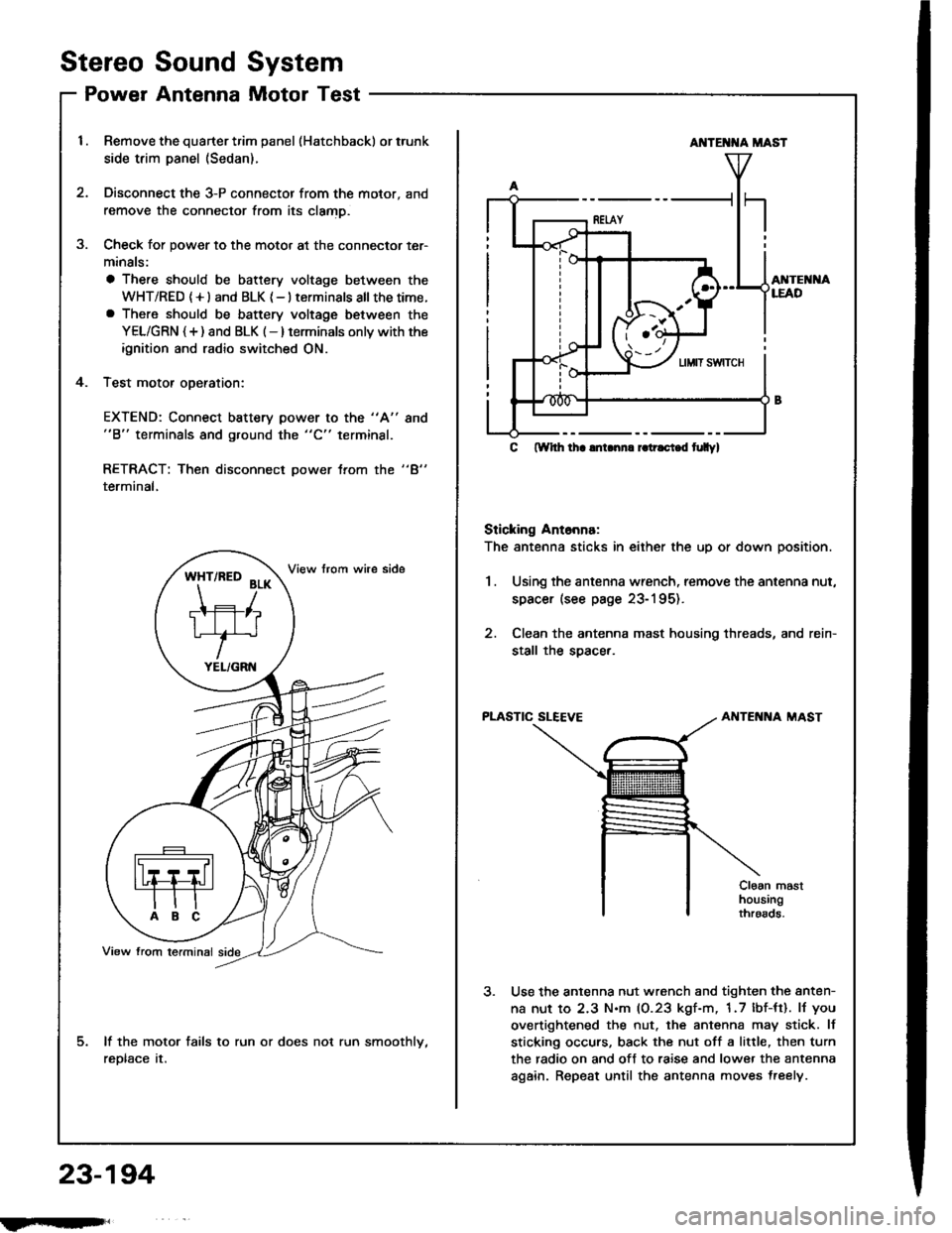 ACURA INTEGRA 1994 Service Repair Manual Stereo
Power
Sound
Antenna
System
Motor Test
Remove the quarter trim panel (Hatchback) or trunk
side trim panel (Sedan).
Disconnect the 3-P connector from the motor, and
remove the connector from its ACURA INTEGRA 1994 Service Repair Manual Stereo
Power
Sound
Antenna
System
Motor Test
Remove the quarter trim panel (Hatchback) or trunk
side trim panel (Sedan).
Disconnect the 3-P connector from the motor, and
remove the connector from its