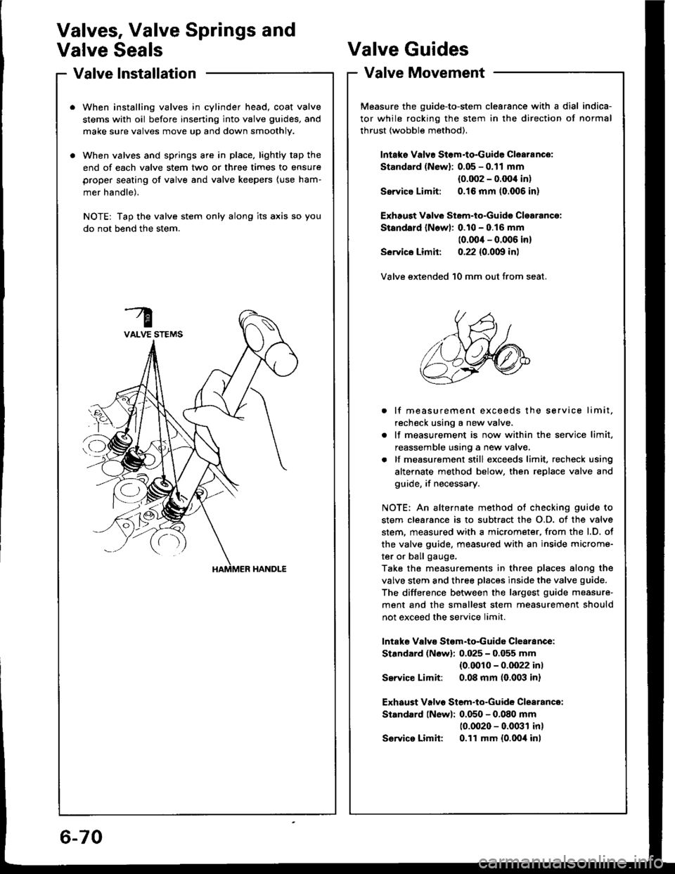 ACURA INTEGRA 1994  Service Repair Manual Valve lnstallation
When installing valves in cylinder head, coat valve
stems with oil before inserting into valve guides, and
make sure valves move up and down smoothly.
When valves and springs are in