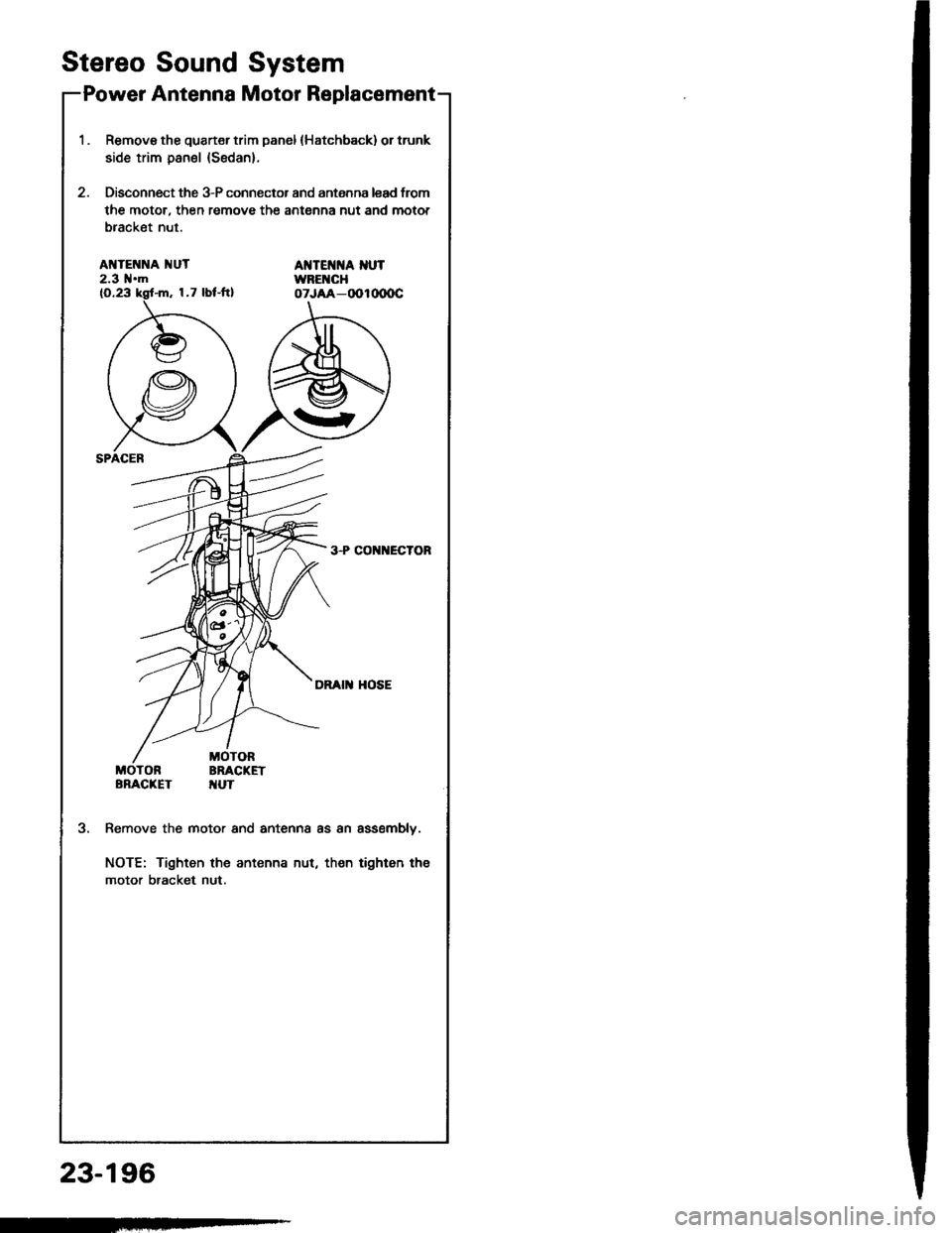 ACURA INTEGRA 1994  Service Repair Manual Stereo Sound
Power Antenna
System
Motor Replacement
1.Remove tho quart€r trim panel (Hatchback) or trunk
side trim panel (Sedan).
Disconnect the 3-P connector and antenna lead trom
the motor, then r