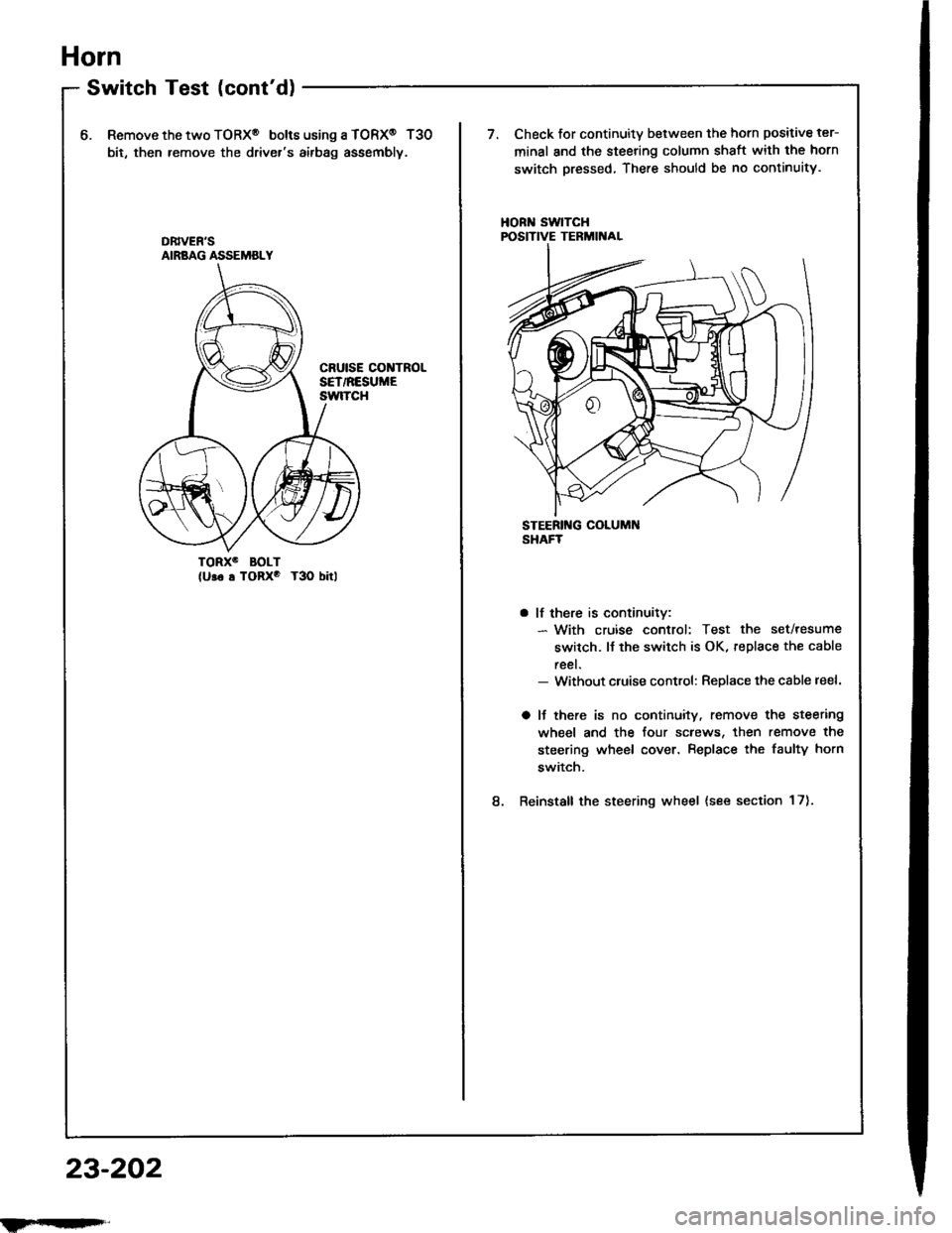 ACURA INTEGRA 1994  Service Repair Manual Horn
SwitchTest(contd)
6.Remove the two TORX@ bolt6 using a TORX@ T30
bit, then remove the drivers airbag assembly.
Check for continuity between the horn positive ter-
minal and the steering column 