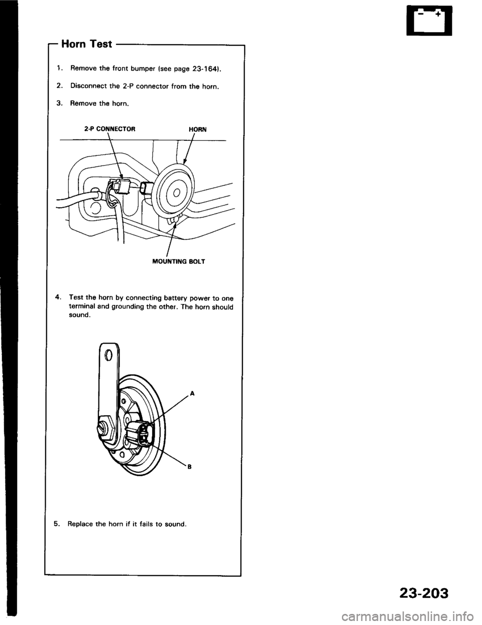 ACURA INTEGRA 1994  Service Repair Manual MOUNTI G AOLT
t.
2.
5.
Horn Test
Remove the front bumper (see page 23-164).
Disconn€ct the 2-P connector from the hofn.
Remove the horn.
2-P COt{t{ECTOB
4. Test the horn by connecting battery power 