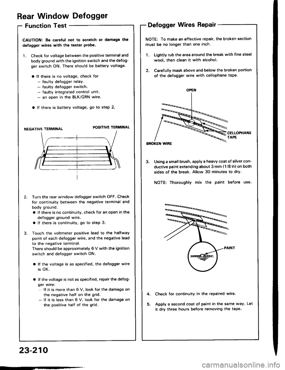 ACURA INTEGRA 1994 Service Repair Manual Rear Window Defogger
Function Test
CAUTION: Be carelul not to scratch 01 damago ths
defogger wires with th€ tsster probe.
1 . Check for voltage between the positive terminal and
body ground with the ACURA INTEGRA 1994 Service Repair Manual Rear Window Defogger
Function Test
CAUTION: Be carelul not to scratch 01 damago ths
defogger wires with th€ tsster probe.
1 . Check for voltage between the positive terminal and
body ground with the