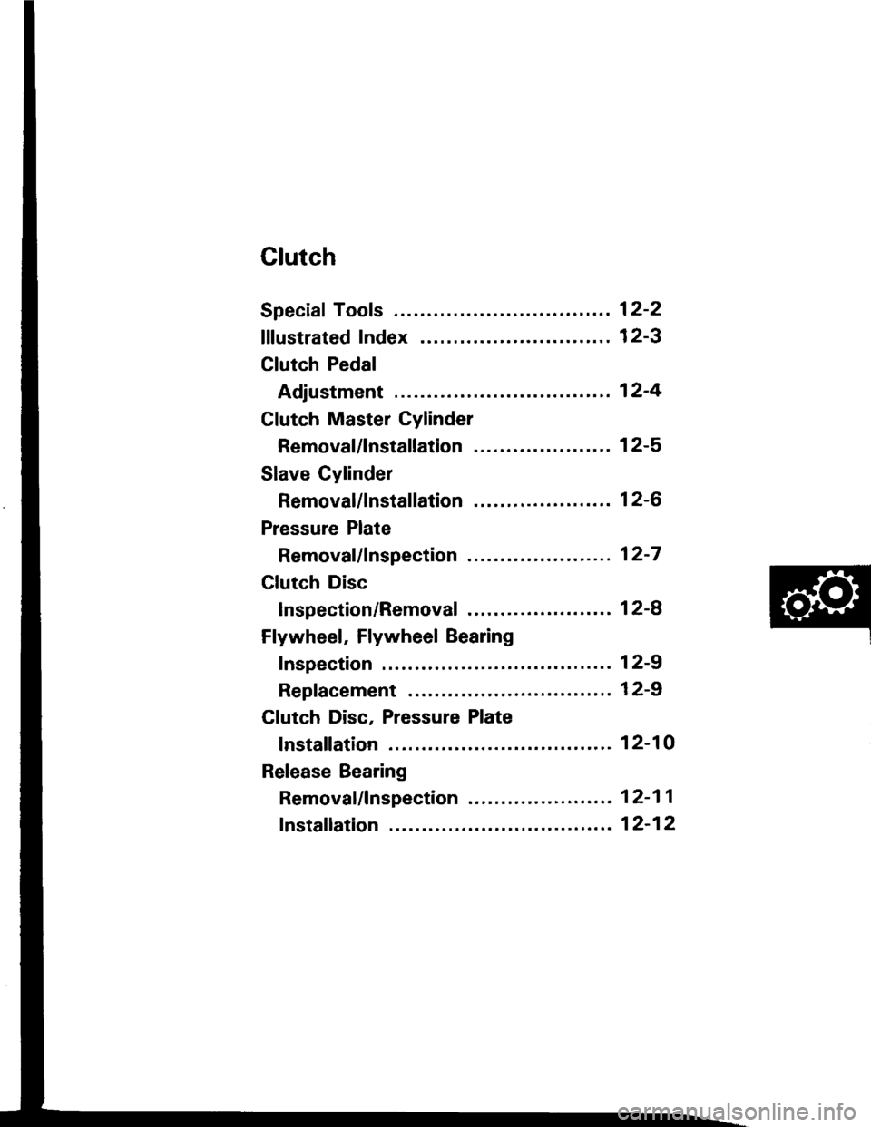 ACURA INTEGRA 1994  Service Repair Manual Glutch
Speciaf Tools ........ ........ 12-2
fffustrated Index ........ .... 12-3
Clutch Pedal
Adjustment ................12-4
Clutch Master Cylinder
Removal/lnstallation .... 12-5
Slave Gylinder
Remov