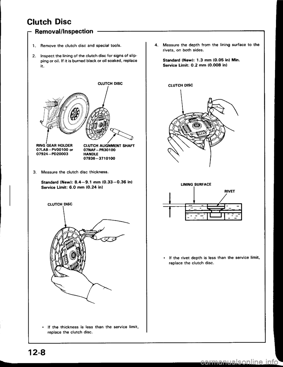 ACURA INTEGRA 1994  Service Repair Manual Glutch Disc
1.Remove the clutch disc and special tools.
Inspect the lining of the clutch disc Jor signs oJ slip-
ping o. oil. lf it is bu.ned black or oil soaked, replace
it.
Measure the depth trom t