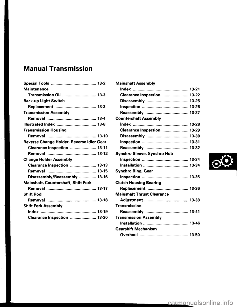 ACURA INTEGRA 1994  Service Repair Manual Manual Transmission
Special Toofs ............. 13-2
Maintenance
Transmission Oi1,...,........,........,.,..... 13-3
Back-up Light Switch
Replacement ......... 13-3
Transmission Assembly
Removal ..,..