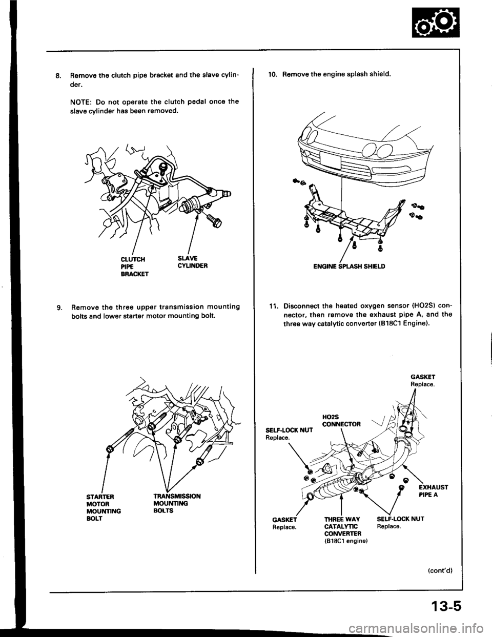 ACURA INTEGRA 1994  Service Repair Manual Removo tho clutch pip€ bracket and th€ slave cylin-
oer.
NOTE: Do not operate the clutch pedal once th€
slavg cvlinder has been r€moved.
R€move the three uppor transmission mounting
bolts 8n