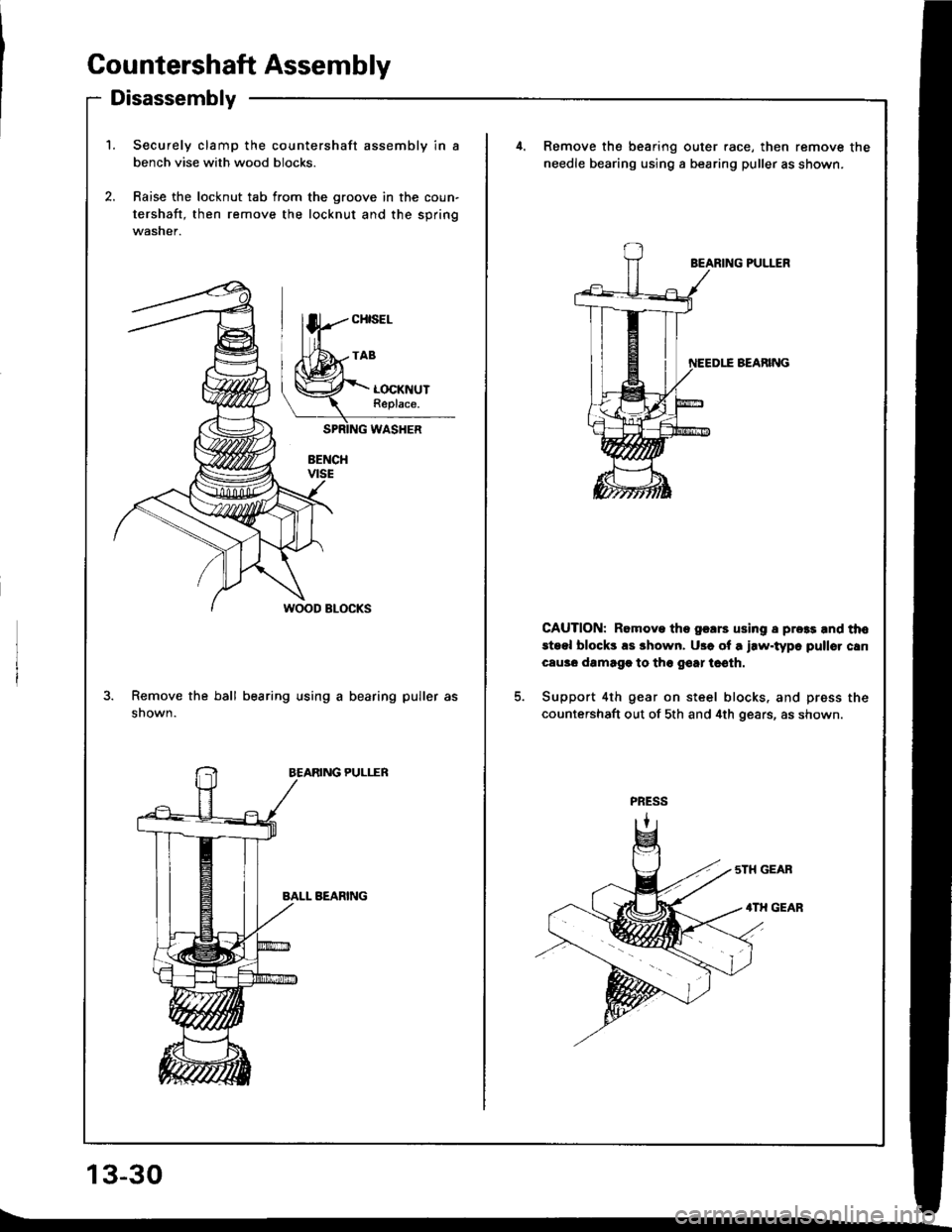 ACURA INTEGRA 1994  Service Repair Manual Countershaft Assembly
Disassembly
13-30
t.Securely clamp the countershaft assembly in a
bench vise with wood blocks.
Raise the locknut tab from the groove in the coun-
tershaft, then remove the lockn