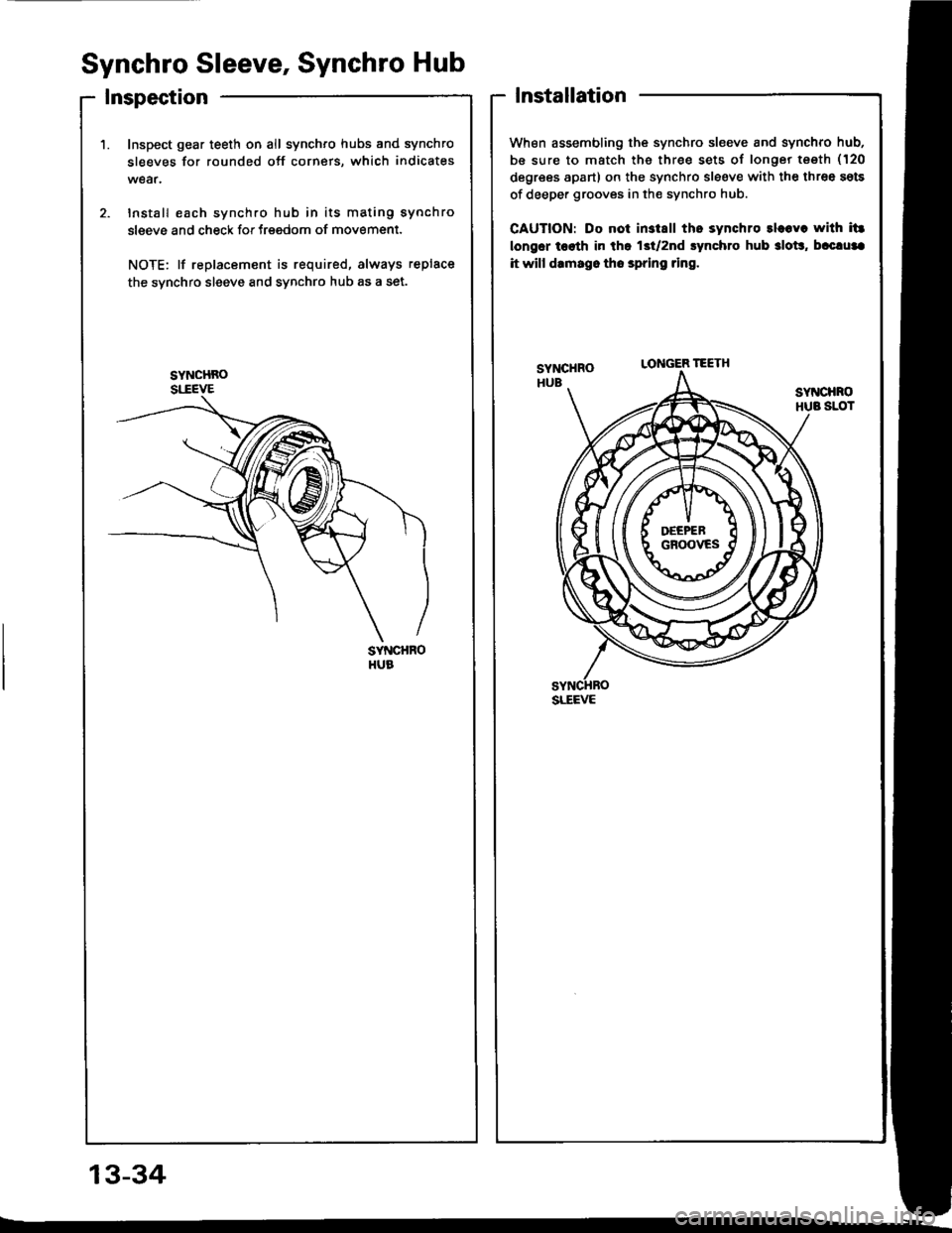 ACURA INTEGRA 1994  Service Repair Manual SYNCHROHUB
Synchro Sleeve, Synchro Hub
Inspection
1. Inspect gear teeth on all synchro hubs and synchro
sleeves for rounded off corners, which indicates
wear.
2. Install each synchro hub in its matin