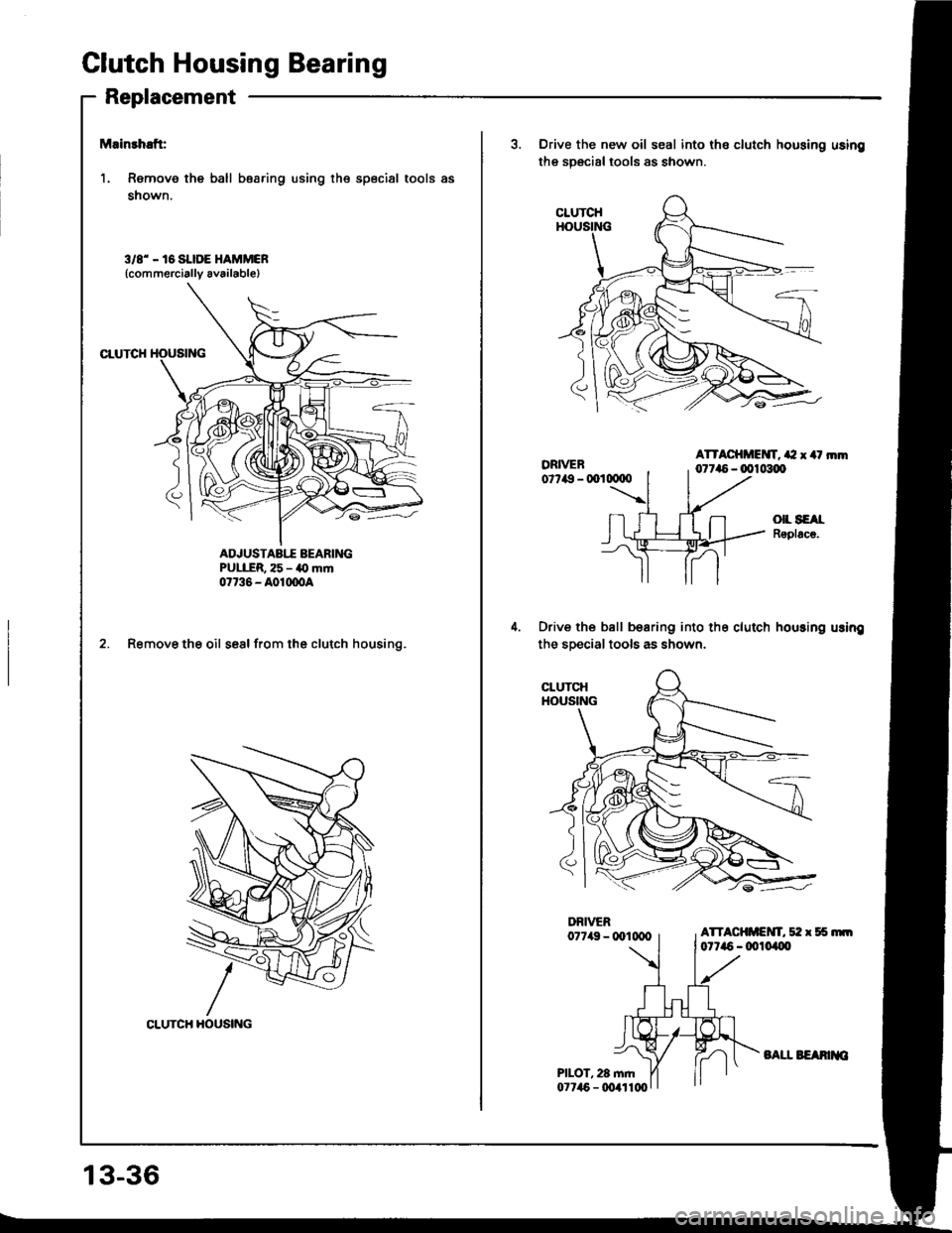 ACURA INTEGRA 1994  Service User Guide Clutch Housing Bearing
Replacement
Mainrhaft:
1. Remove the ball bearing using the special tools as
shown.
3/8 - 16 SI.IDE HAMMCR(commercially av6ilable)
CTUTCH
ADJUSTABIT AEARINGPULER, 25 - a0 mrn07