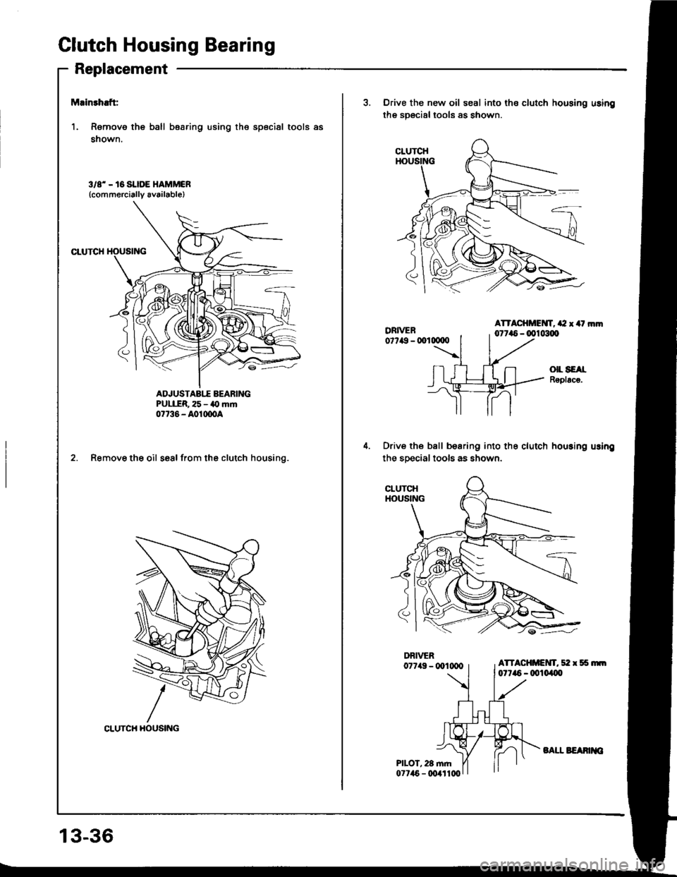 ACURA INTEGRA 1994  Service Repair Manual Clutch Housing Bearing
Replacement
Mainrhaft:
1. Remove the ball bearing using the special tools as
shown.
3/8 - 16 SI.IDE HAMMCR(commercially av6ilable)
CTUTCH
ADJUSTABIT AEARINGPULER, 25 - a0 mrn07