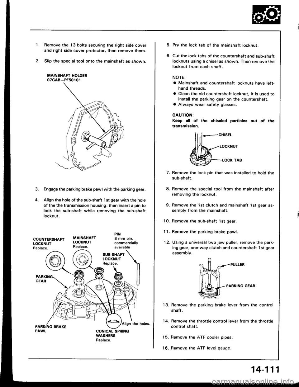 ACURA INTEGRA 1994  Service Owners Manual Remove the 13 bolts securing the right side cover
and right side cover protector, then remove them.
Slip the special tool onto the mainshaft as shown.
MAINSHAFT HOLOER07GAB-PF50101
3. Engage the parki