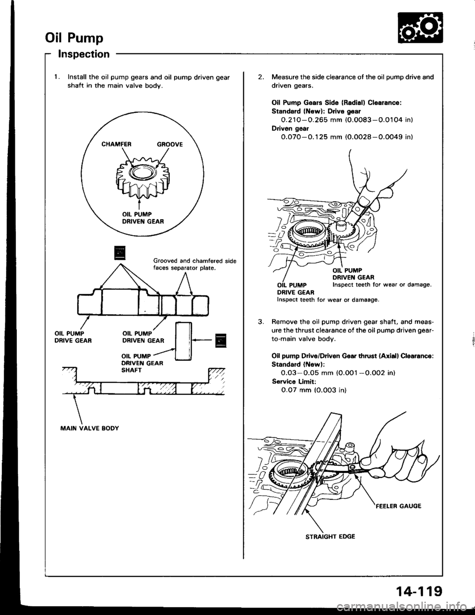 ACURA INTEGRA 1994  Service Repair Manual Oil Pump
lnspection
l.Install the oil pump gears and oil pump driven gear
shait in the main valve body.
Measure the side clearance ot the oil pump drive and
driven gears.
Oil Pump Gsars Sido (Radisl) 