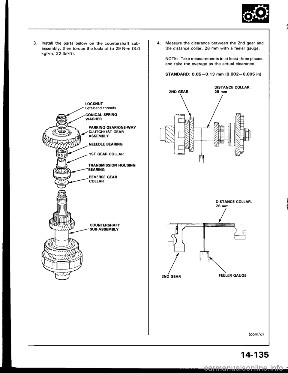 ACURA INTEGRA 1994  Service Repair Manual Install the parts below on the countershaft sub-
assembly, then torque the locknut to 29 Nm (3.O
kgf.m, 22 lbf.ft).
LOCKNUTLeft-hand threads
CONICAL SPRI GWASHER
PARKING GEAR/ONE-WAYCLUTCH/1ST GEARAS