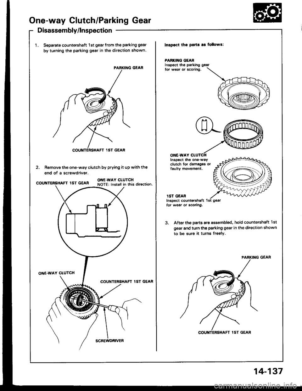 ACURA INTEGRA 1994  Service Repair Manual One-way Clutch/Parking Gear
Disassembly/lnspection
1.Separate countershaft 1st gear from the parking gear
by turning the parking gear in the direction shown.
Inspoct tha psrta a3 tollows:
PARKII{G GEA