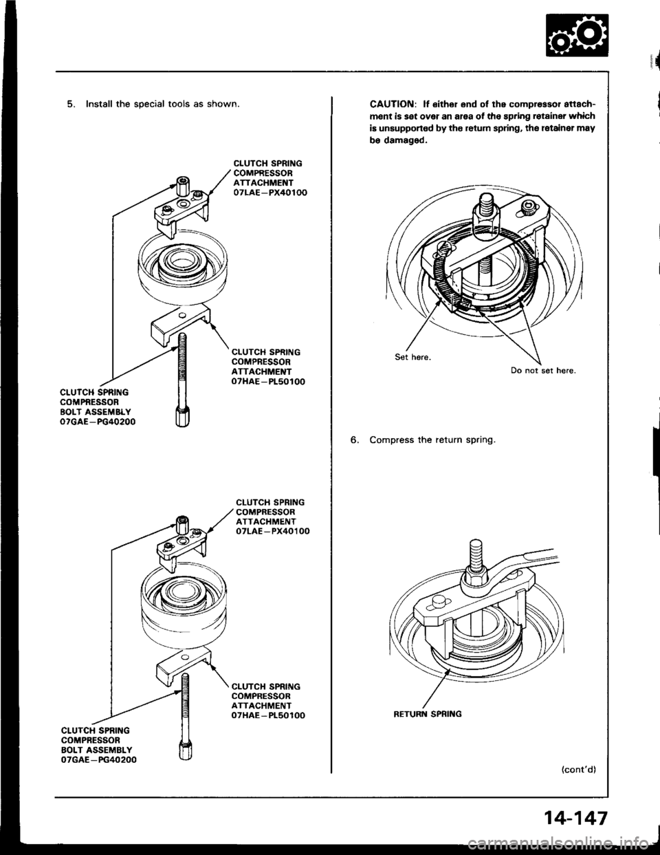 ACURA INTEGRA 1994  Service Repair Manual 5, Install the special tools as shown.
CLUTCH SPRINGCOMPNESSORBOLT ASSEMBLYoTGAE-FG40200
CLUTCH SPRINGCOMPRESSORAOLT ASSEMBLY07GAE-PG40200
CLUTCH SPRINGCOMPRESSORATTACHMENT07LAE-PX40100
CLUTCH SPRINGC