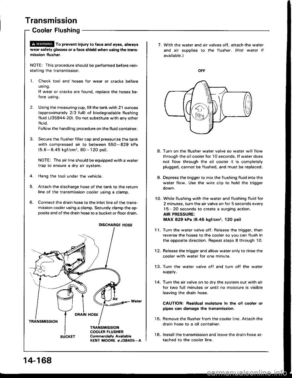 ACURA INTEGRA 1994  Service Repair Manual Transmission
Cooler Flushing
S!@ ro prevent iniury to tace and eyes, always
wear safety glas$es or a tace shield when using the trans-
mission flusher.
NOTE: This procedure should be performed before 