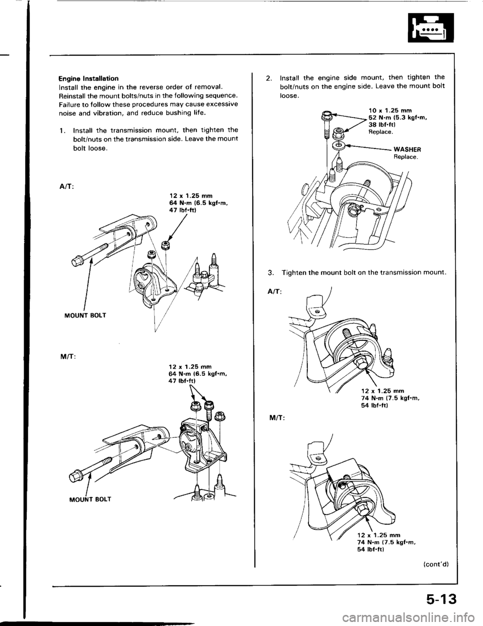 ACURA INTEGRA 1994  Service Repair Manual Engine Installation
Install the engine in the reverse order of removal.
Reinstall the mount bolts/nuts in the following sequence.
Failure to tollow these procedures may cause excessive
noise and vibra