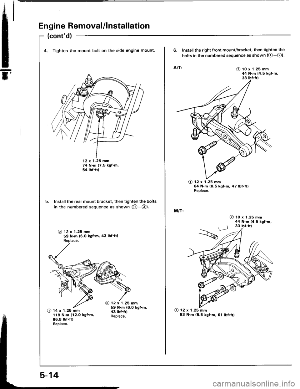 ACURA INTEGRA 1994  Service Repair Manual Engine Removal/lnstallation
.tE
m
(contdl
4. Tighten the mount bolt on the side engine mount.
12 x 1.25 mm74 N.m (7.5 kgf.m,54 lbt.ttl
5. Install the rear mount bracket, then tighten the bolts
in th
