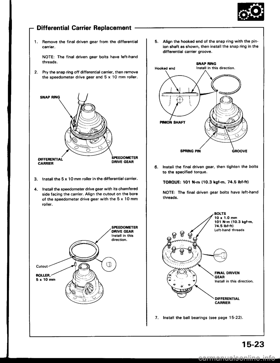 ACURA INTEGRA 1994  Service Repair Manual Differential Carrier Replacement
1.Remove the final driven gear from the differential
carrier.
NOTE: Tho final driven gear bolts have left-hand
threads.
Pry the snsp ring ofl differential carrier. the