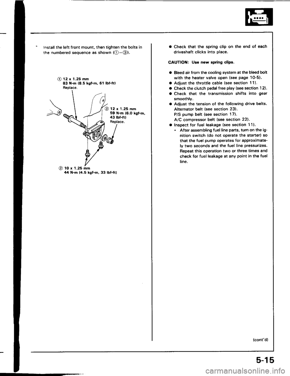 ACURA INTEGRA 1994  Service Repair Manual Insrall the left front mount, then tighten the bolts in
the numbered sequence as shown (O-@),
O 12 x 1.25 ]n]n83 N.m 18.5 kst.m,61 lbt.ftlReplace.
@ 12 r 1.25 mm59 N.m {6.0 kgl.n,43 tb{.ftlReplace.
@ 