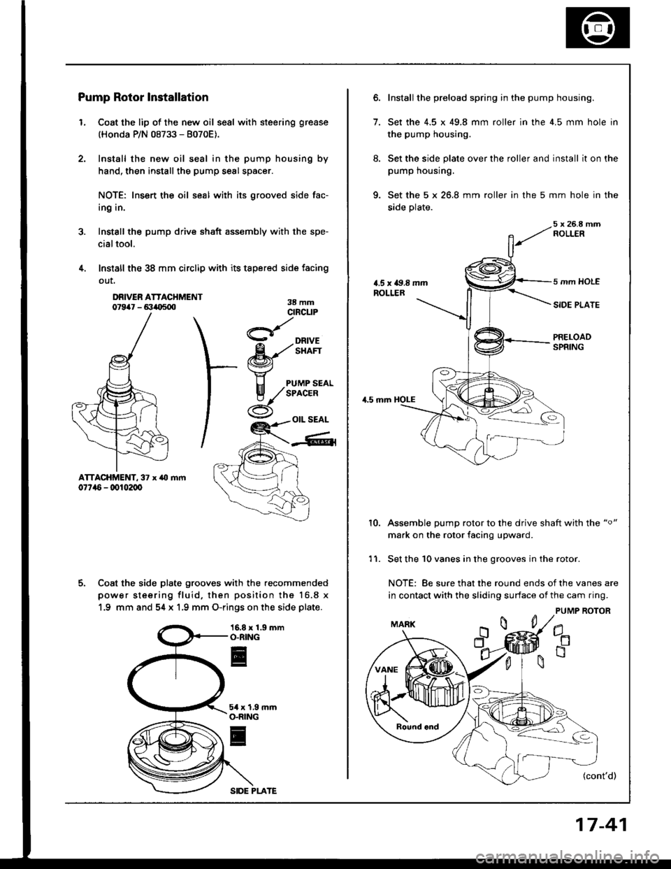 ACURA INTEGRA 1994  Service Repair Manual Pump Rotor Installation
L Coat the lip of the new oil seal with steering grease
(Honda P/N 08733 - 8070E).
Install the new oil seal in the pump housing by
hand, then install the pump seal spacer.
NOTE