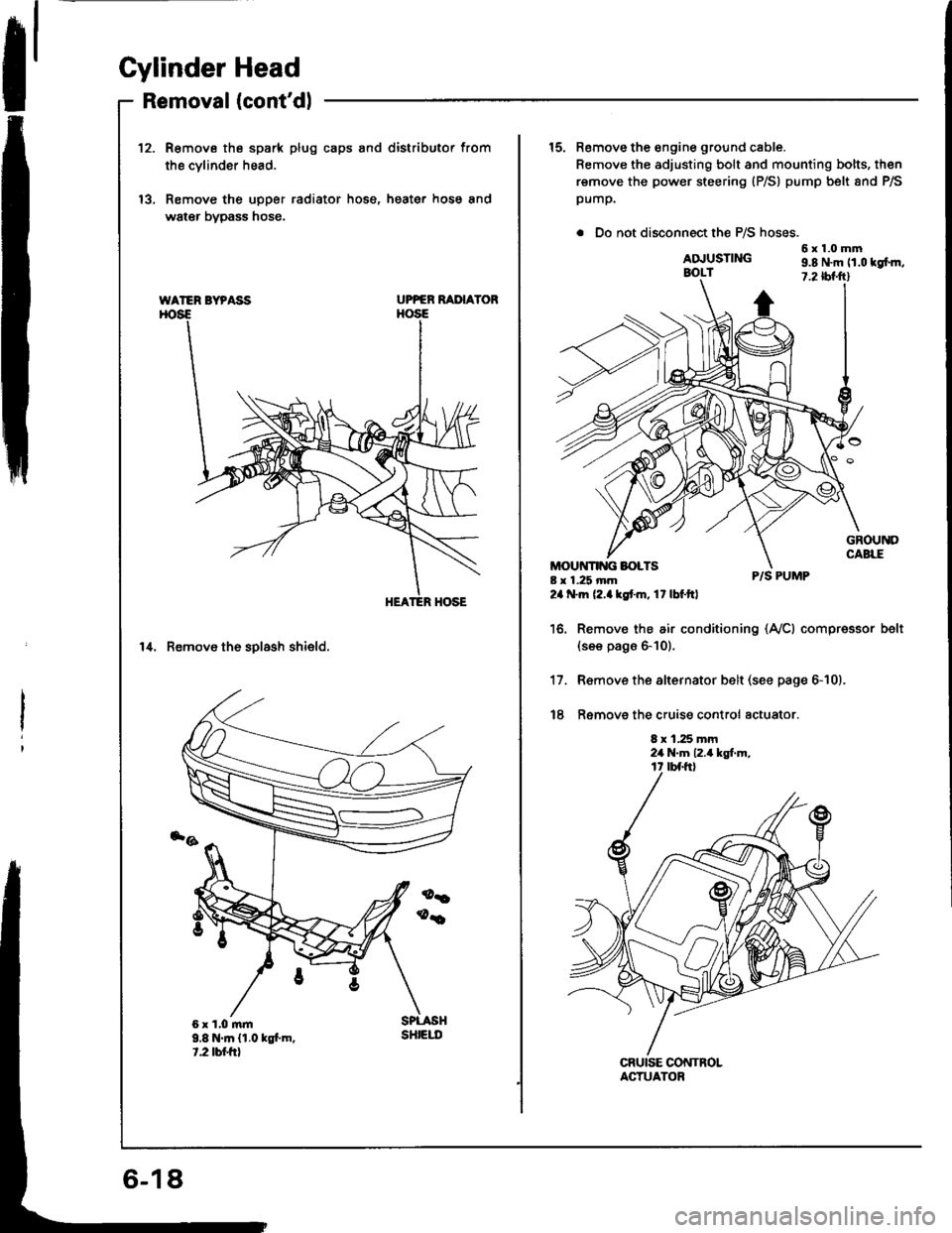 ACURA INTEGRA 1994  Service Repair Manual Cylinder Head
Removal (contdlI
12.R€move the spark plug caps and distributor from
the cvlinder head.
Remove the upper radiator hose, heater hose and
water bypass hose.
UPPER RAIIAYOR
14. Remove th
