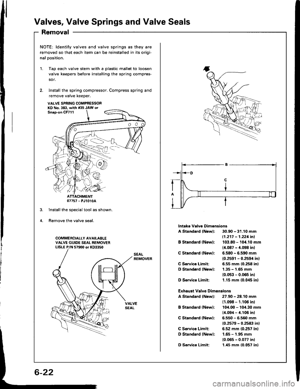 ACURA INTEGRA 1994 Service Manual Online Valves, Valve Springs and Valve Seals
Removal
1.
2.
NOTE: ldentify valves and valve springs as they are
removed so that each item can be reinstalled in its oriqi-
nal Dosition.
Tap each valve stem wit ACURA INTEGRA 1994 Service Manual Online Valves, Valve Springs and Valve Seals
Removal
1.
2.
NOTE: ldentify valves and valve springs as they are
removed so that each item can be reinstalled in its oriqi-
nal Dosition.
Tap each valve stem wit