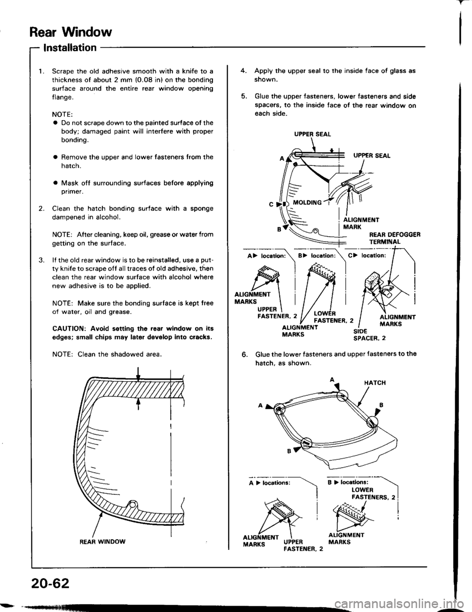 ACURA INTEGRA 1994  Service Repair Manual Rear Wndow
-r
lnstallation
Scrape the old adhesive smooth with a knife to a
thickness of about 2 mm (O.O8 in) on the bonding
surface around the entire rear window opening
flange.
NOTE:
a Do not scrape