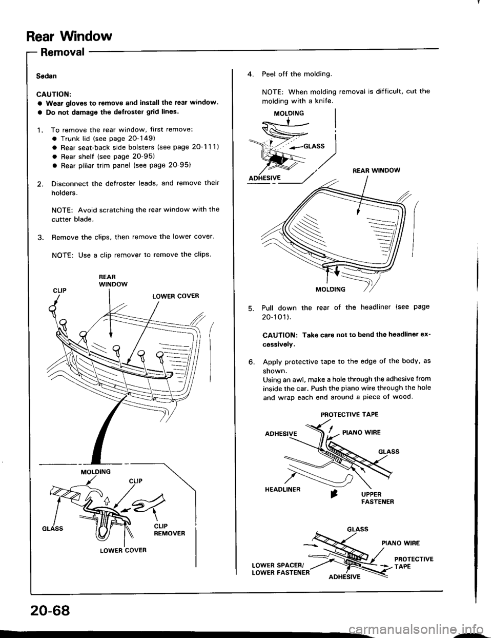 ACURA INTEGRA 1994  Service Repair Manual Rear Window
Removal
Sadan
CAUTION:
a Wear gloves to remove and install the leal window.
a Do not damage the delloster grid lines.
1. To remove the rear window, f irst remove:
. Trunk lid {see page 20-