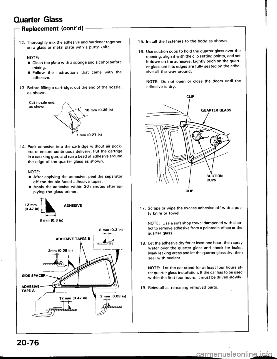 ACURA INTEGRA 1994  Service Repair Manual Ouarter Glass
SIOE SPACER
ADHESIVETAPE A
Replacement (contd)
1 2. Thoroughly mix the adhesive and hardener together
on a glass or metal plate with a putty knife.
NOTE:
a Clean the plate with a sponge