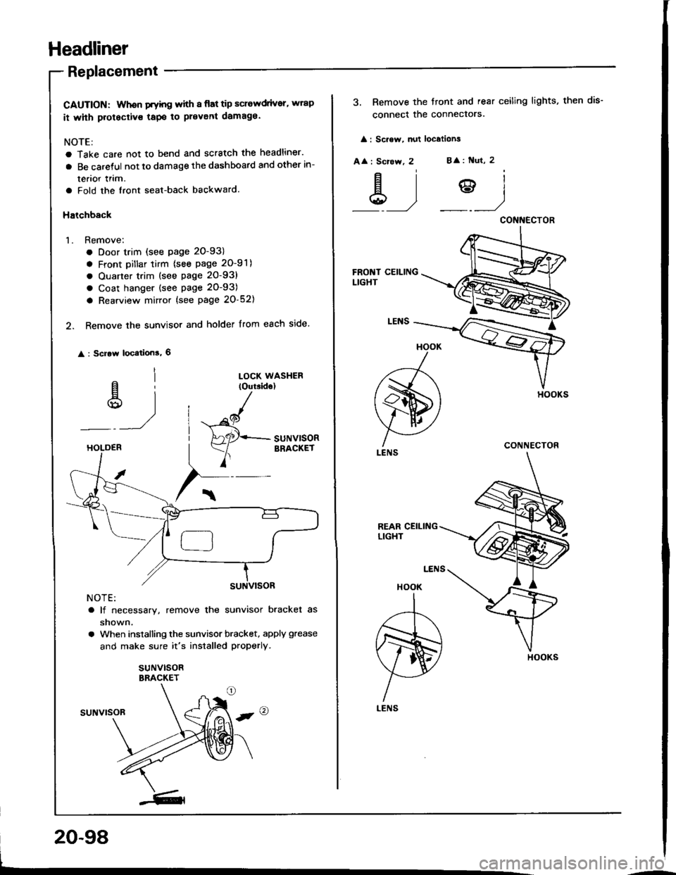 ACURA INTEGRA 1994  Service Repair Manual Headliner
Replacement
CAUTION: Whon Fyhg with I flat tip sclewdrivsr, wrap
it whh protectivs tapo to prevent damaga.
NOTE:
a Take care not to bend and scratch the headliner.
a Be caretul not to damage