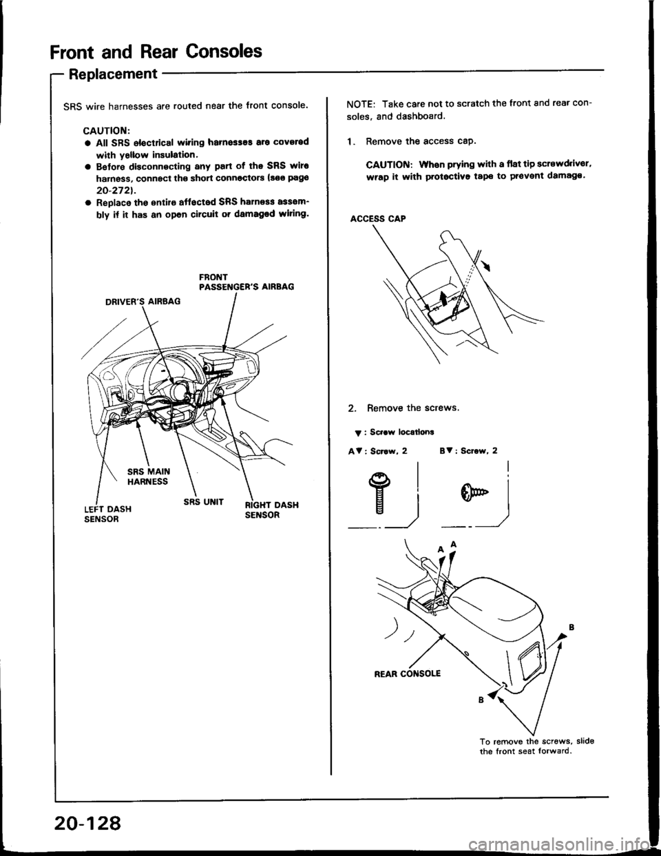 ACURA INTEGRA 1994  Service Repair Manual Front and Rear Consoles
Replacement
SRS wire harnesses are routed near the front console.
CAUTION:
a All SFS electrical wiring harnesses aro coverod
with y6llow insulalion.
a Betore disconnecting any 