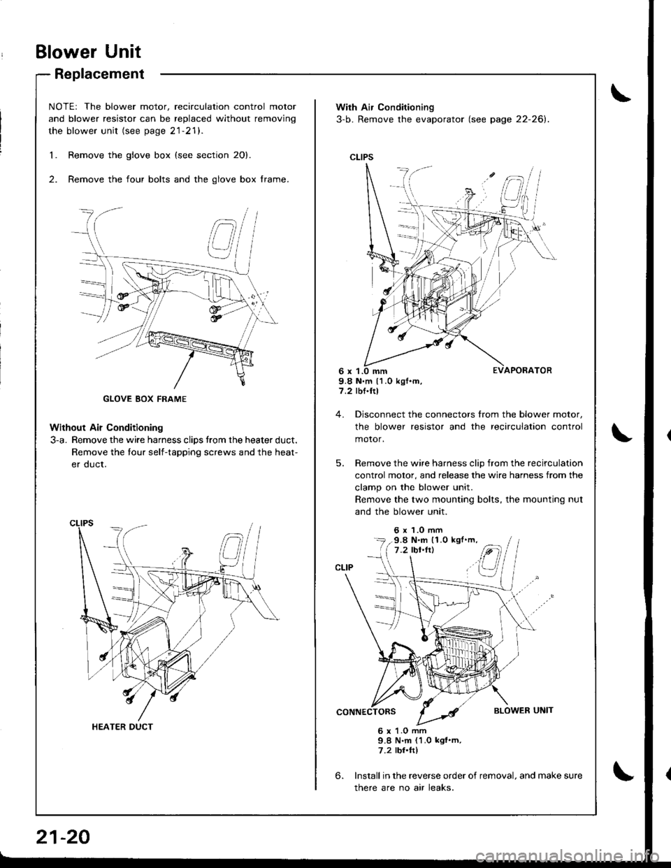 ACURA INTEGRA 1998 Service Repair Manual Blower Unit
Replacement
NOTEr The blower motor, recirculation control motor
and blower resistor can be replaced without removjng
the blower unit (see page 21-21).
Remove the glove box {see section 20} ACURA INTEGRA 1998 Service Repair Manual Blower Unit
Replacement
NOTEr The blower motor, recirculation control motor
and blower resistor can be replaced without removjng
the blower unit (see page 21-21).
Remove the glove box {see section 20}