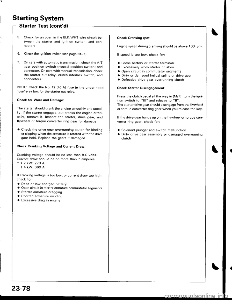 ACURA INTEGRA 1998  Service Repair Manual Starting System
Starter Test (contdl
Check Cranking rpmr
Engine speed during cranking should be above 1OO rpm.
lJ speed is too low, check for:
a Loose batlery or starter terminals
a Excessively worn 