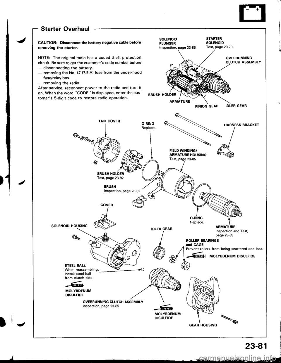 ACURA INTEGRA 1998 Service User Guide I
,.
u
J
/
Starter Overhaul
CAUTION: Disconnect th€ banery negative cable botore
removing the starter.
NOTE: The original radio has a coded theft protection
citcuit. Be sure to get the customers co ACURA INTEGRA 1998 Service User Guide I
,.
u
J
/
Starter Overhaul
CAUTION: Disconnect th€ banery negative cable botore
removing the starter.
NOTE: The original radio has a coded theft protection
citcuit. Be sure to get the customers co
