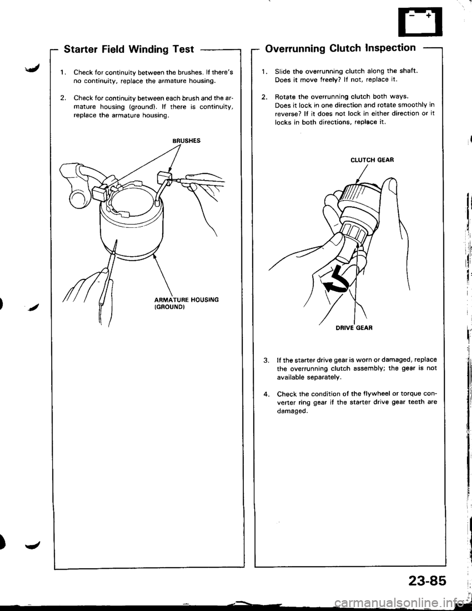 ACURA INTEGRA 1998  Service Repair Manual BRUSHES
	
Startel Field Winding Test
Check for continuity between the brushes. lf theres
no continuity. replace the armature housing.
Check for continuily between each brush and the ar-
mature housin