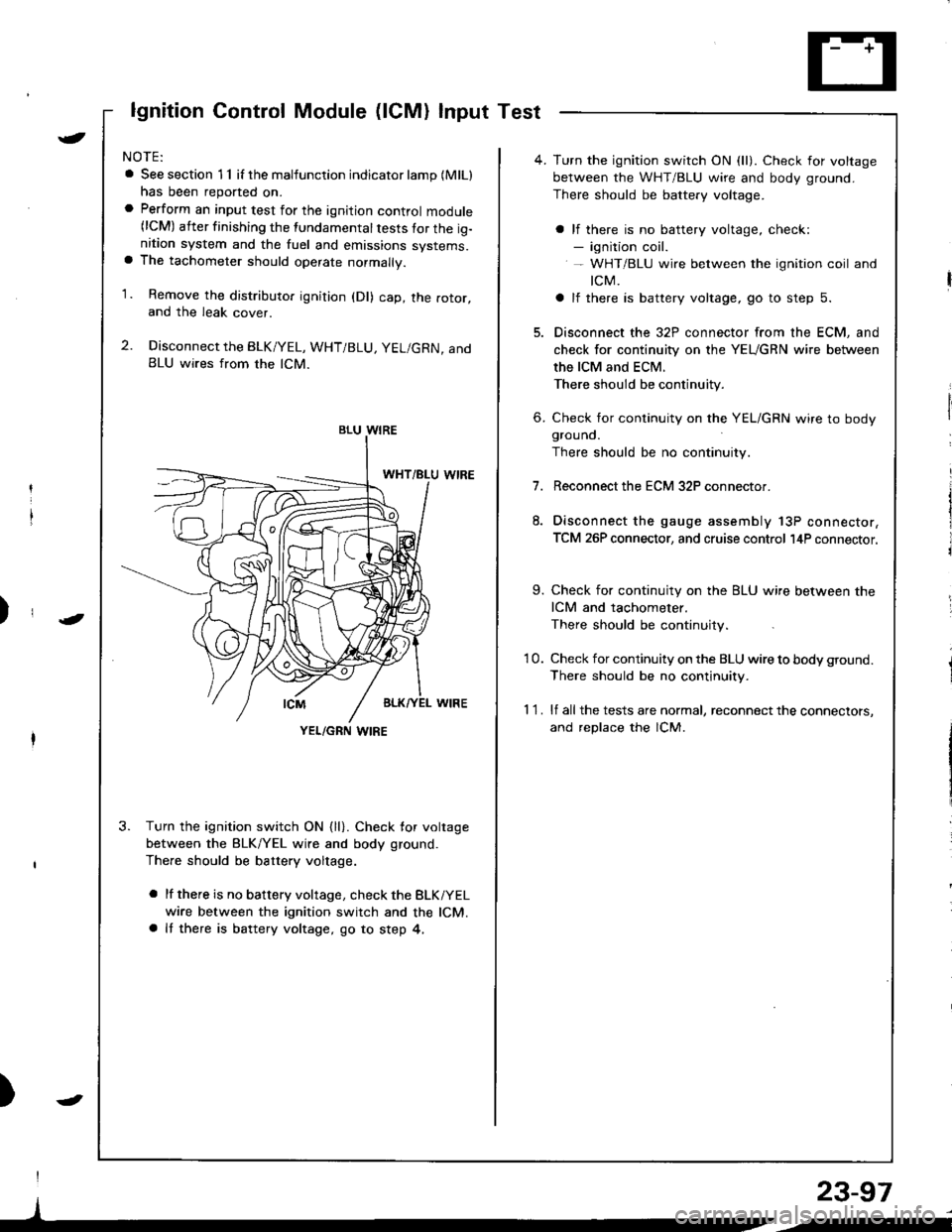ACURA INTEGRA 1998  Service Repair Manual lgnition Control Module (lCM) Input Test
NOTE:
a See section 1 1 if the malfunction indicator lamp (MlLl
has been reported on.a Perform an input test for the ignition control module(lCM) after finishi