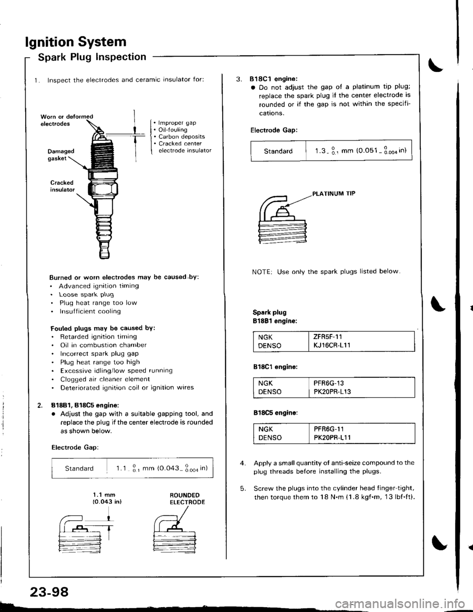 ACURA INTEGRA 1998 Service Repair Manual lgnition System
1. Inspect the electrodes and ceramic insulator for:
Spark Plug lnspection
. lmproper gap. Oil-fouling. Carbon deposits. Cracked centerelectrode insulatorDamagedgaskei
Burned or worn e ACURA INTEGRA 1998 Service Repair Manual lgnition System
1. Inspect the electrodes and ceramic insulator for:
Spark Plug lnspection
. lmproper gap. Oil-fouling. Carbon deposits. Cracked centerelectrode insulatorDamagedgaskei
Burned or worn e