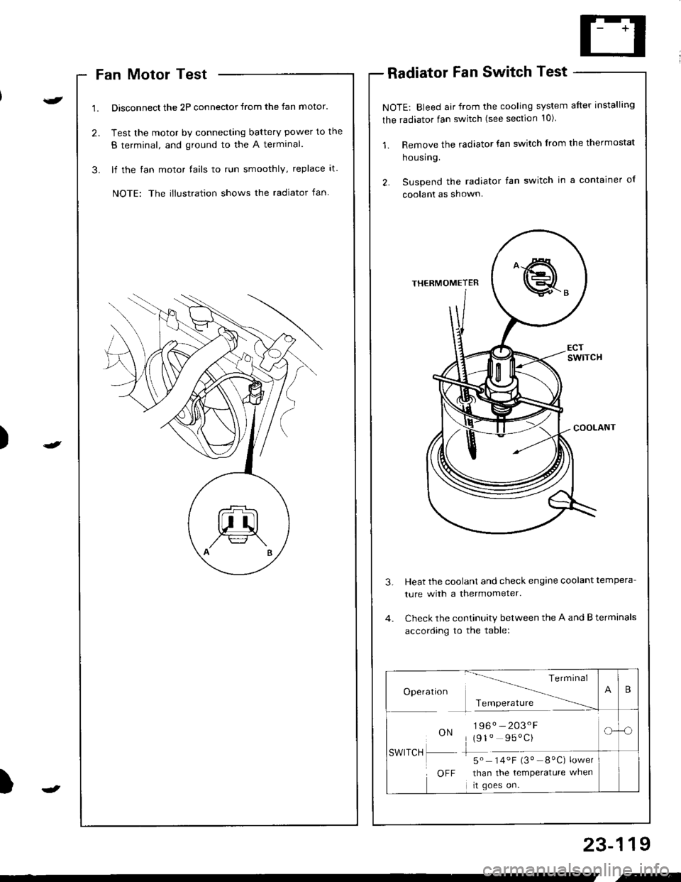 ACURA INTEGRA 1998 Service Repair Manual )
Fan Motor Test
Disconnect the 2P connector from the fan motor.
Test the motor by connecting battery power to the
B terminal, and ground to the A termlnal.
lf the fan motor fails to run smoothly, rep ACURA INTEGRA 1998 Service Repair Manual )
Fan Motor Test
Disconnect the 2P connector from the fan motor.
Test the motor by connecting battery power to the
B terminal, and ground to the A termlnal.
lf the fan motor fails to run smoothly, rep
