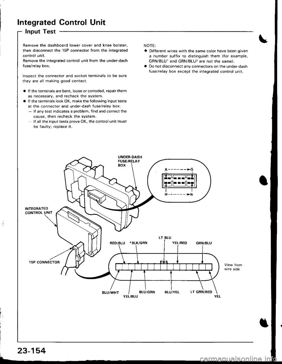 ACURA INTEGRA 1998  Service Repair Manual Integrated Control Unit
Input Test
Remove the dashboard lower cover and knee bolster,
then disconnect the 15P connector trom the integrated
control unit.
Remove the integrated control unit lrom the un