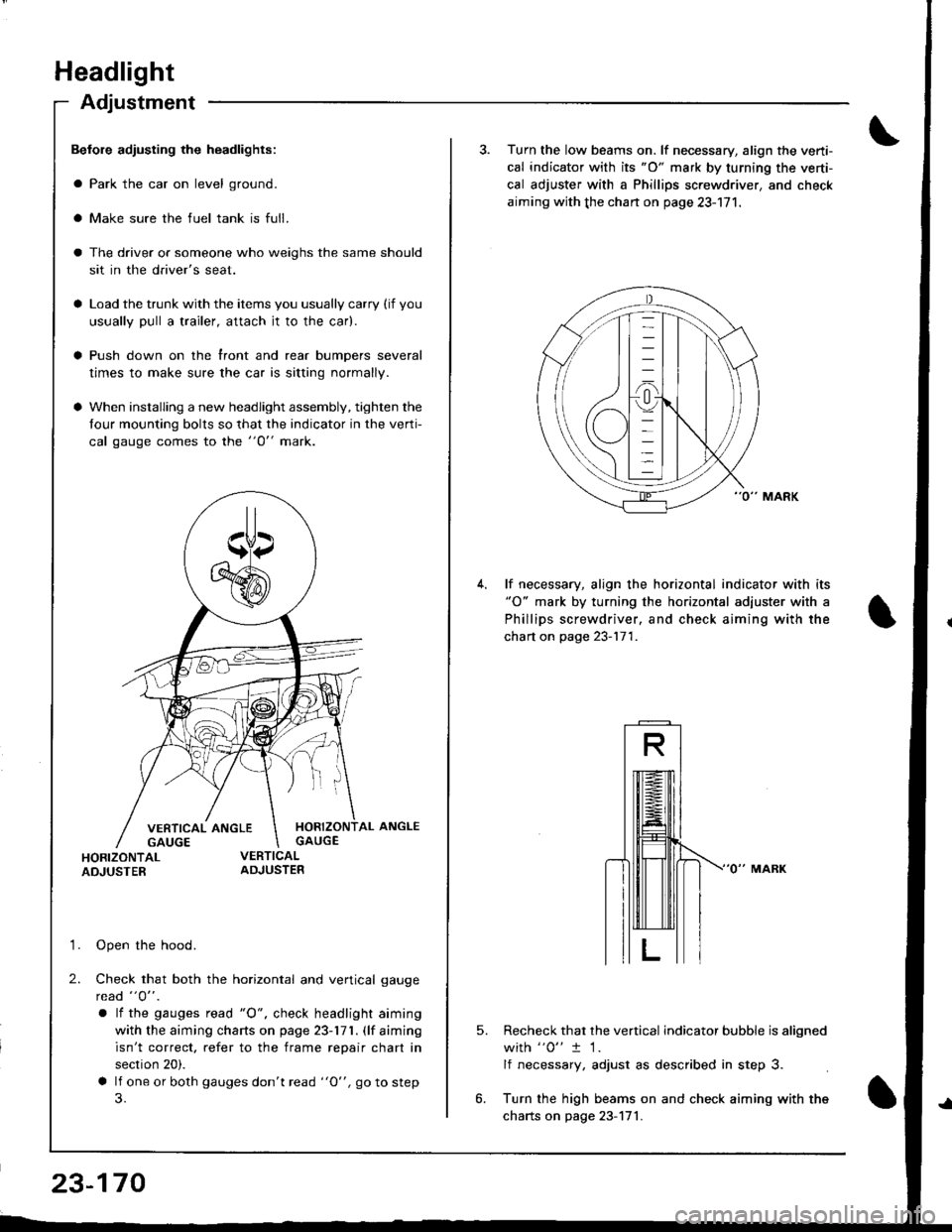 ACURA INTEGRA 1998  Service Repair Manual Headlight
Adjustment
Befole adiusting the headlights:
a Park the car on level ground.
a Make sure the fuel tank is full.
The driver or someone who weighs the same should
sit in the drivers seat.
Load
