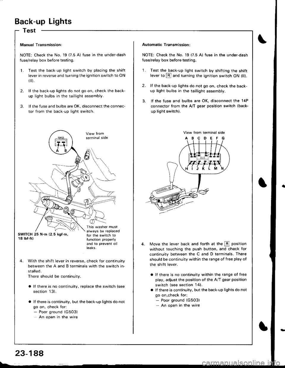 ACURA INTEGRA 1998 Service Repair Manual Back-up Lights
Test
Manual Transmission:
NOTE: Check the No. 19 (7.5 A) fuse in the underdash
fuse/relay box before testing.
Test the back-up light switch by placing the shift
lever in reverse and tur ACURA INTEGRA 1998 Service Repair Manual Back-up Lights
Test
Manual Transmission:
NOTE: Check the No. 19 (7.5 A) fuse in the underdash
fuse/relay box before testing.
Test the back-up light switch by placing the shift
lever in reverse and tur