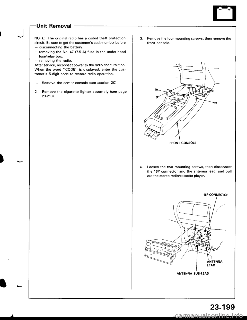 ACURA INTEGRA 1998  Service Repair Manual Unit Removal
NOTE: The original radio has a coded thelt protection
circuit. Be sure to get the customers code number before- disconnecting the battery.- removing the No. 47 (7.5 A) fuse in the under-