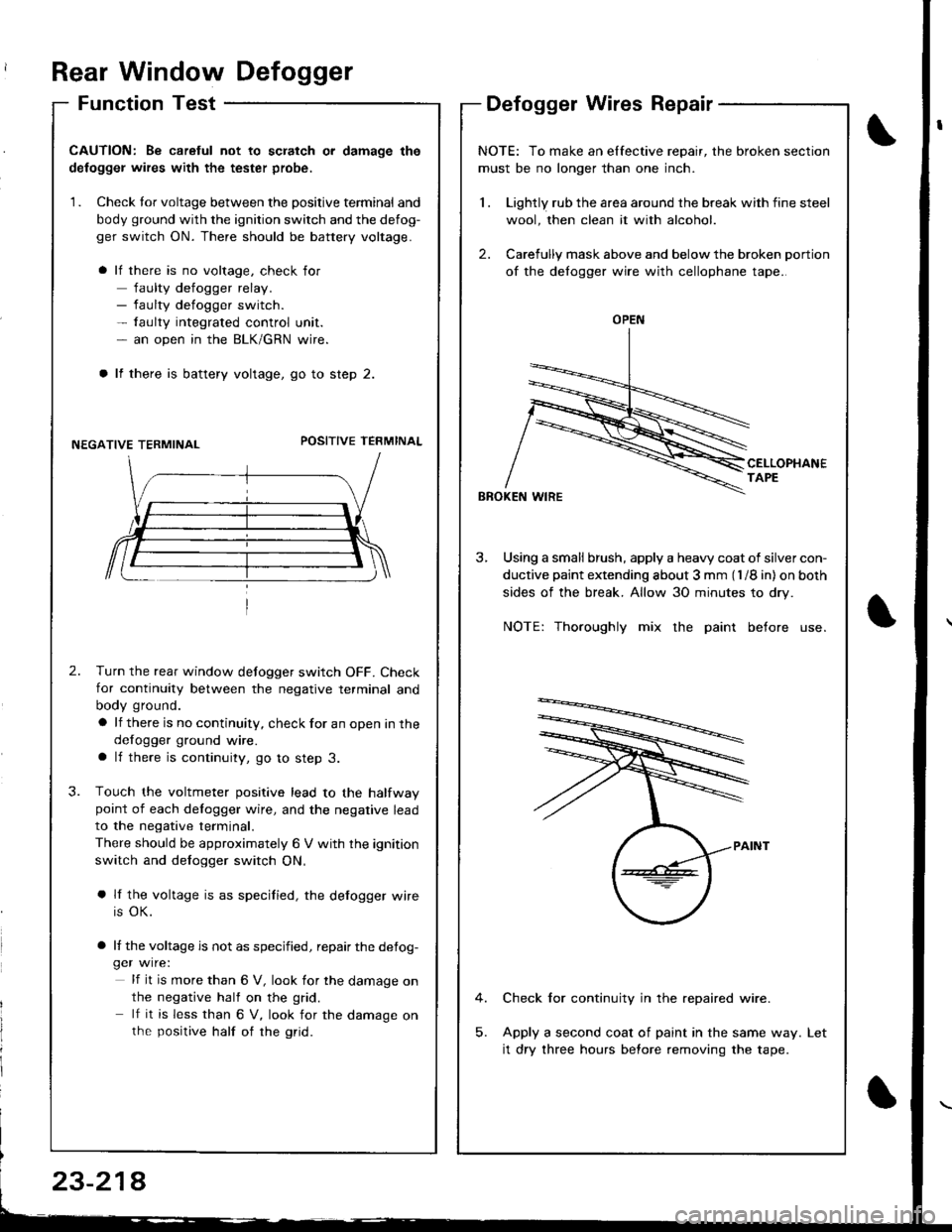 ACURA INTEGRA 1998 Service Repair Manual Rear Window Defogger
Function TestDefogger Wires Repair
I
I
CAUTION: Be caretul not to scratch or damage the
defogger wires with the tester probe,
1. Check tor voltage between the positive terminal an ACURA INTEGRA 1998 Service Repair Manual Rear Window Defogger
Function TestDefogger Wires Repair
I
I
CAUTION: Be caretul not to scratch or damage the
defogger wires with the tester probe,
1. Check tor voltage between the positive terminal an