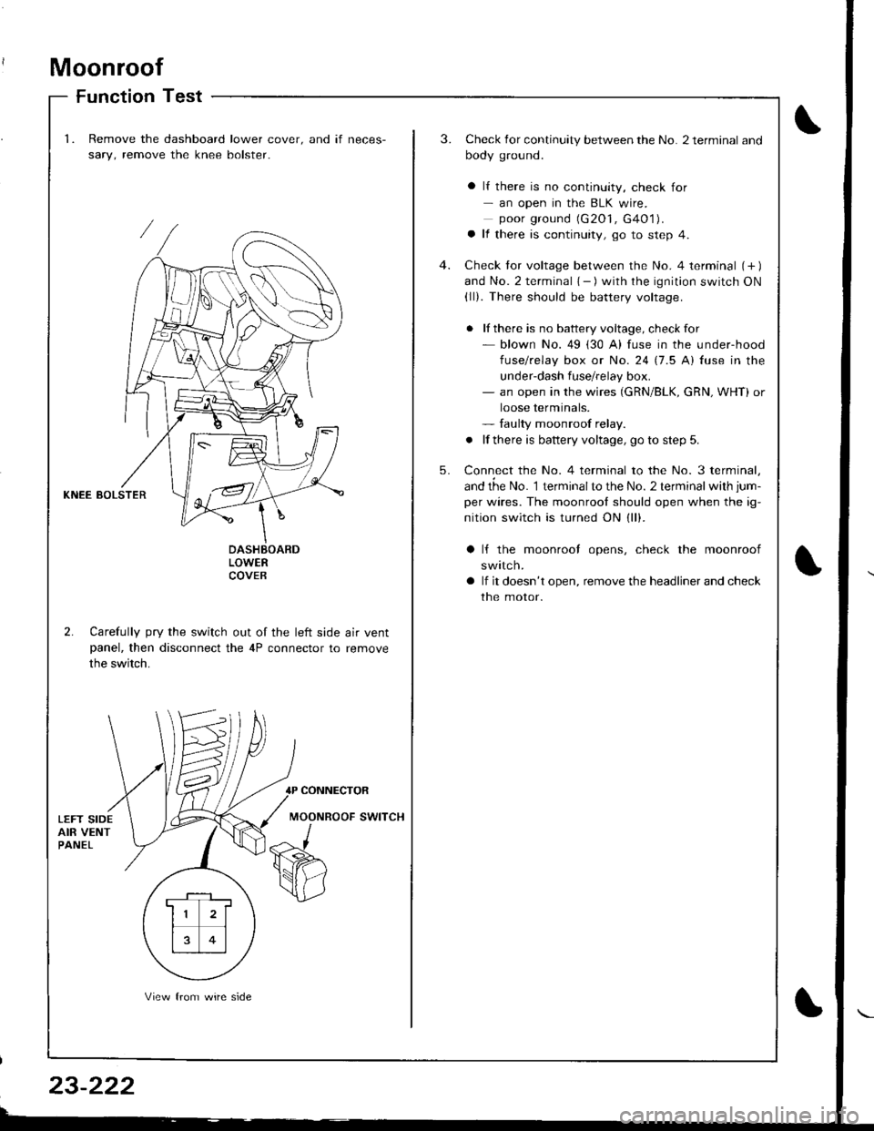 ACURA INTEGRA 1998 Service Repair Manual Moonroof
Function Test
1.Remove the dashboard lower cover. and if neces-
sary, remove the knee bolster.
3.Check for continuity between the No. 2 terminal and
body ground.
a lf there is no continuity, ACURA INTEGRA 1998 Service Repair Manual Moonroof
Function Test
1.Remove the dashboard lower cover. and if neces-
sary, remove the knee bolster.
3.Check for continuity between the No. 2 terminal and
body ground.
a lf there is no continuity,