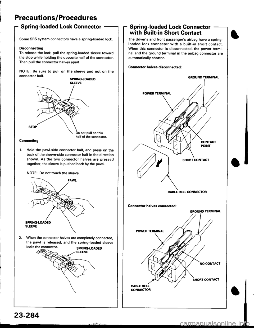 ACURA INTEGRA 1998  Service Repair Manual Precautions/Procedures
Spring-loaded Lock ConneetorSpring-loaded Lock Gonnector
with Built-in Short Contact
The drivers and front passengers airbag have a spring-
loaded lock connector with a built-