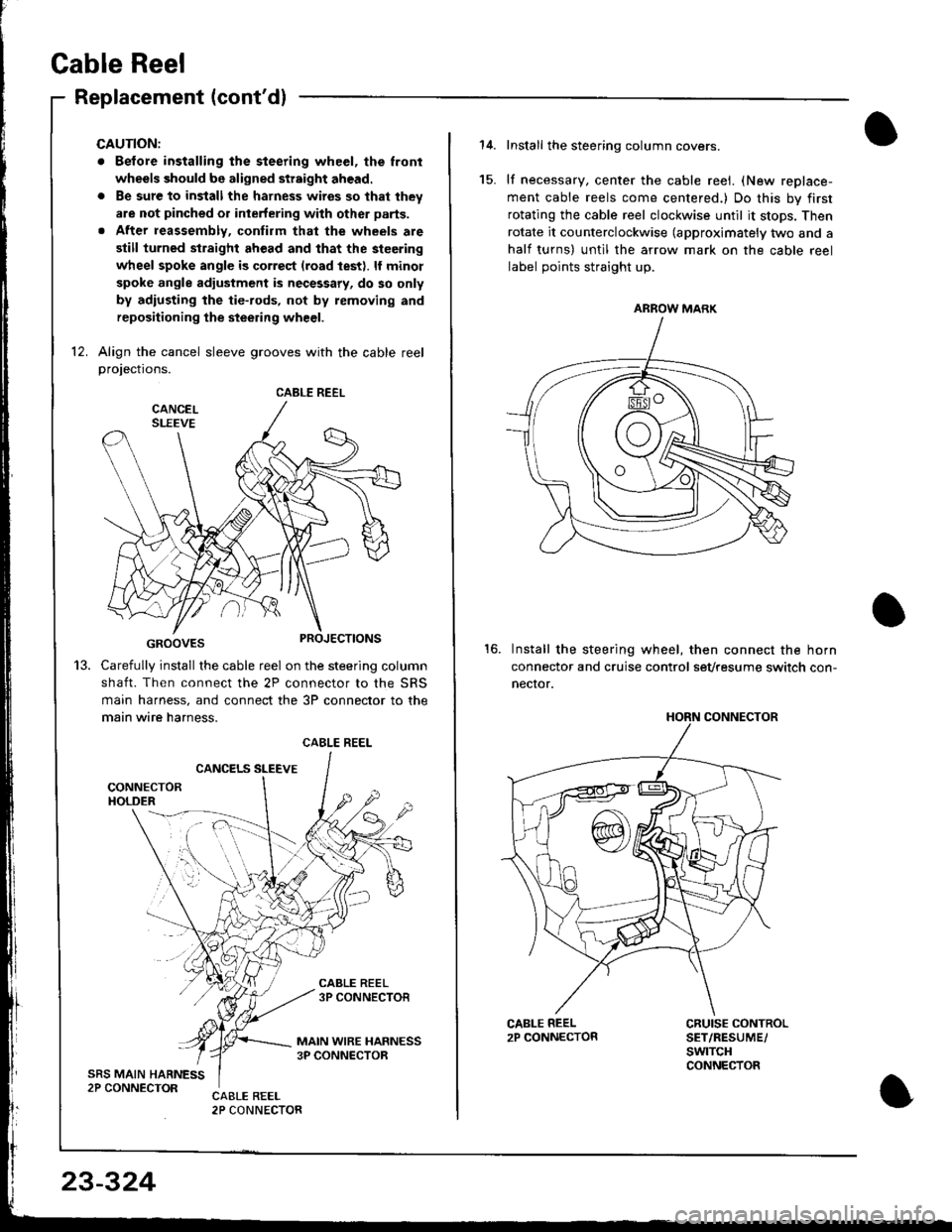 ACURA INTEGRA 1998 Service User Guide Cable Reel
Replacement (contdl
CAUTION:
. Before installing the steering wheel, the lront
wheels should be aligned str8ight ahead.
. Be sure to install the harness wires so that they
are not pinched ACURA INTEGRA 1998 Service User Guide Cable Reel
Replacement (contdl
CAUTION:
. Before installing the steering wheel, the lront
wheels should be aligned str8ight ahead.
. Be sure to install the harness wires so that they
are not pinched