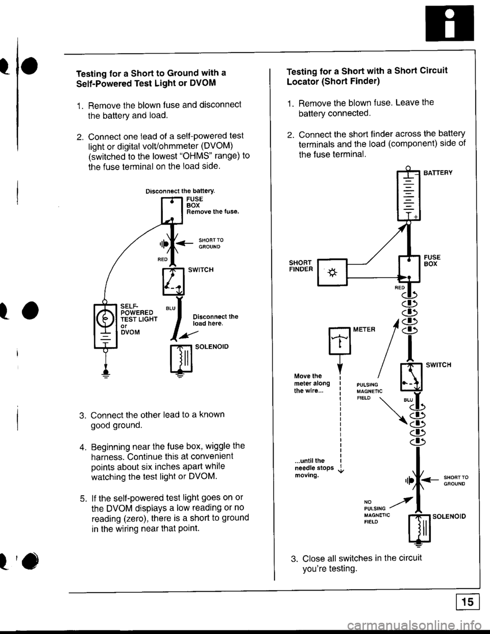 ACURA INTEGRA 1998 Service User Guide I
I
I
Testing for a Short to Ground with a
Self-Powered Test Light or DVOM
1. Remove the blown fuse and disconnect
the battery and load.
2. Connect one lead of a self-powered test
light or digital vol ACURA INTEGRA 1998 Service User Guide I
I
I
Testing for a Short to Ground with a
Self-Powered Test Light or DVOM
1. Remove the blown fuse and disconnect
the battery and load.
2. Connect one lead of a self-powered test
light or digital vol