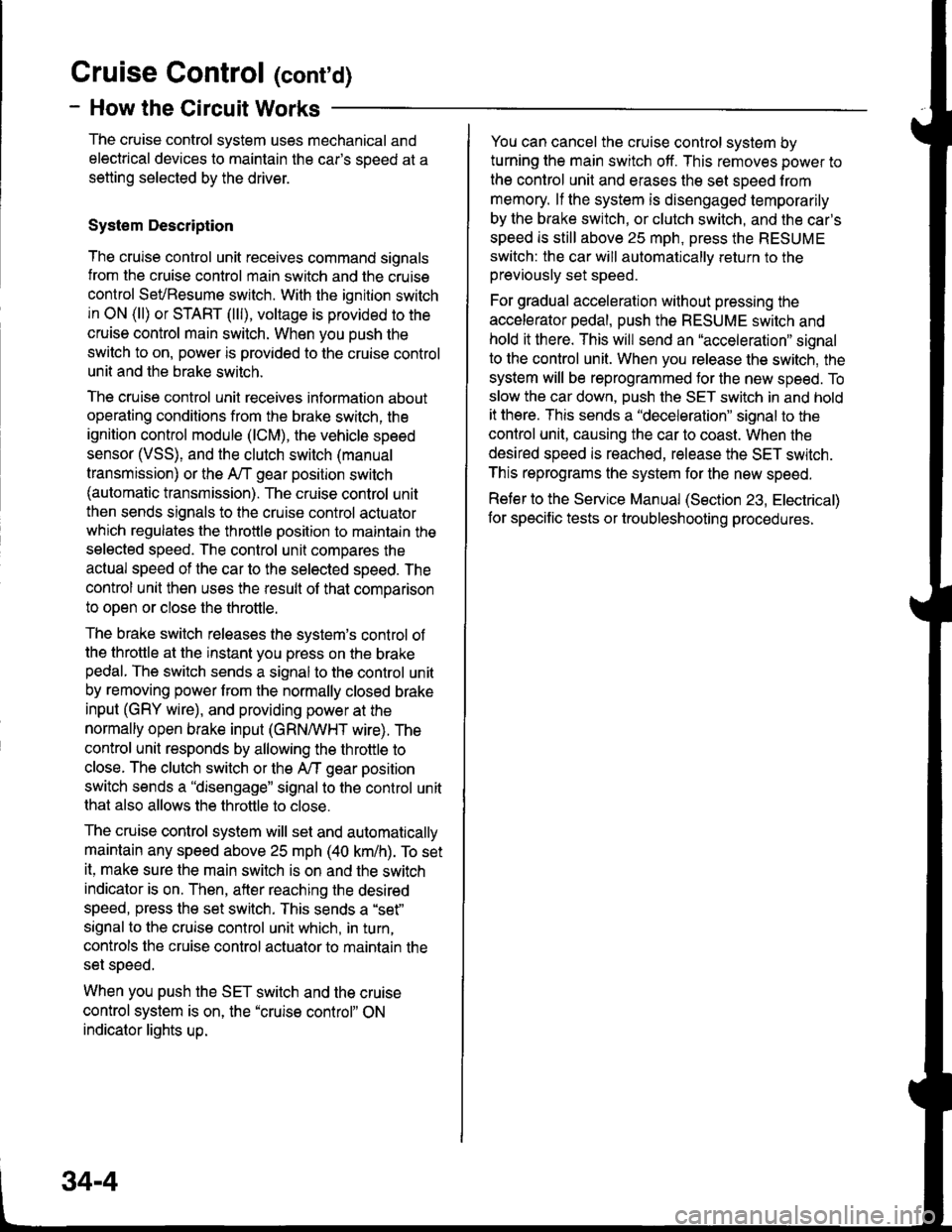 ACURA INTEGRA 1998  Service Owners Manual Cruise Control (contd)
- How the Circuit Works
The cruise control system uses mechanical and
electrical devices to maintain the cars soeed at a
setting selected by the driver.
System Description
The